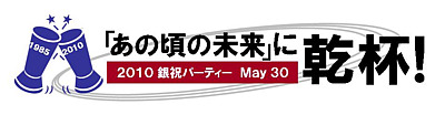 2010銀祝パーティ May 30 「あの頃の未来」に乾杯！